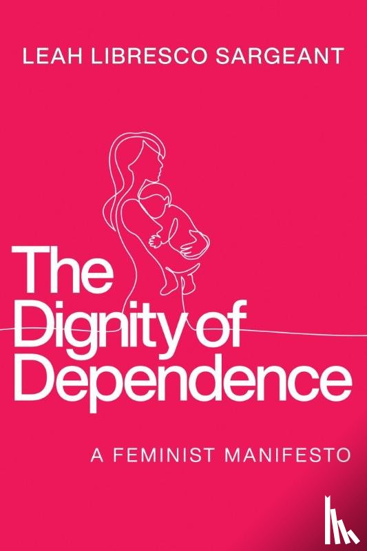 Libresco Sargeant, Leah - The Dignity of Dependence