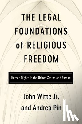 Witte Jr, John, Pin, Andrea - The Legal Foundations of Religious Freedom