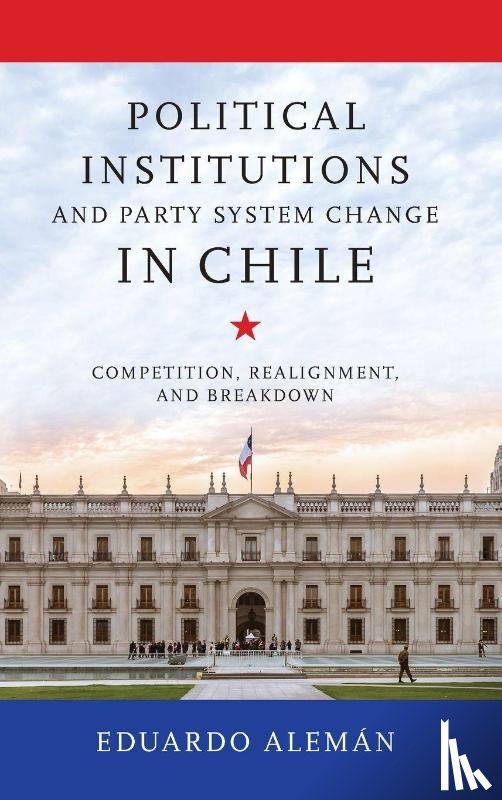 Aleman, Eduardo - Political Institutions and Party System Change in Chile