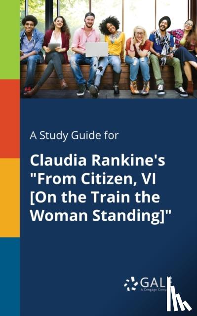 Gale, Cengage Learning - A Study Guide for Claudia Rankine's "From Citizen, VI [On the Train the Woman Standing]"