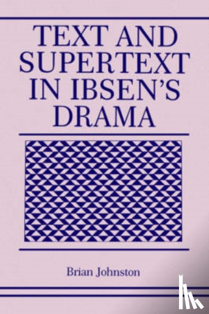 Johnston, Brian - Text and Supertext in Ibsen’s Drama