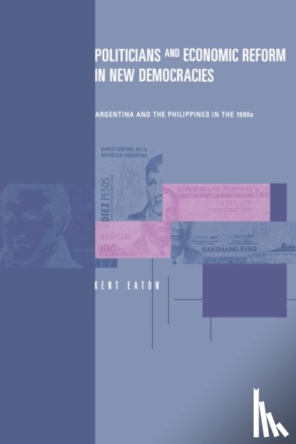 Eaton, Kent (UC Santa Cruz) - Politicians and Economic Reform in New Democracies