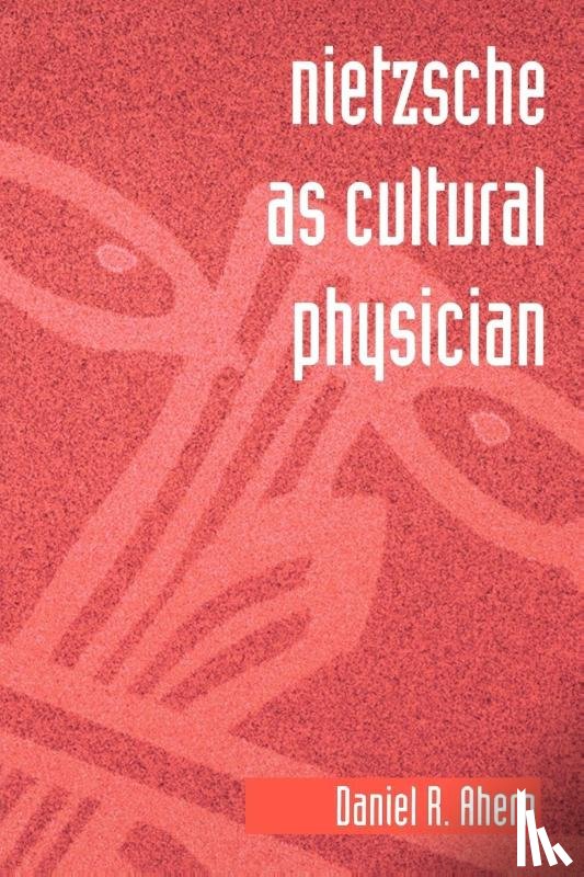 Ahern, Daniel R. - Nietzsche as Cultural Physician