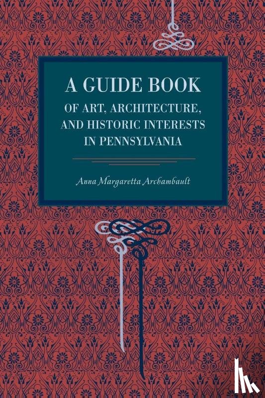 Archambault, Anna Margaretta - A Guide Book of Art, Architecture, and Historic Interests in Pennsylvania