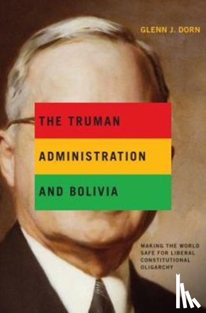 Dorn, Glenn J. (Embry-Riddle Aeronautical University) - The Truman Administration and Bolivia