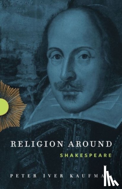 Kaufman, Peter Iver (University of Richmond) - Religion Around Shakespeare