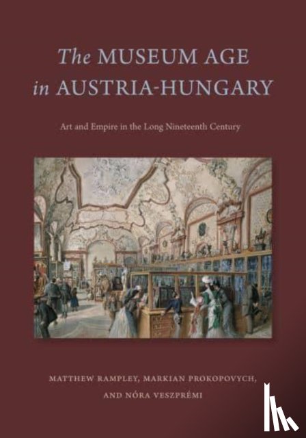 Rampley, Matthew, Prokopovych, Markian (Durham University), Veszpremi, Nora - The Museum Age in Austria-Hungary