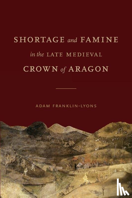 Franklin-Lyons, Adam (Emerson College) - Shortage and Famine in the Late Medieval Crown of Aragon