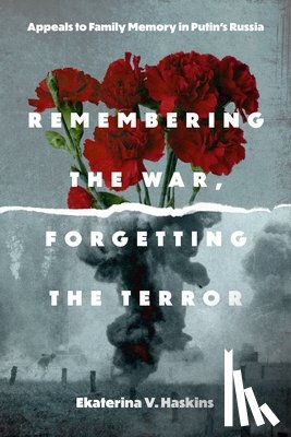 Haskins, Ekaterina V. (Rensselaer Polytechnic Institute) - Remembering the War, Forgetting the Terror