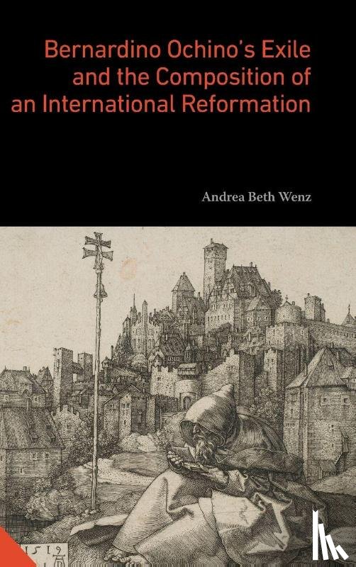 Wenz, Andrea Beth (Oakland University) - Bernardino Ochino’s Exile and the Composition of an International Reformation