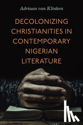 van Klinken, Adriaan (Associate Professor of Religion and African Studies - Decolonizing Christianities in Contemporary Nigerian Literature