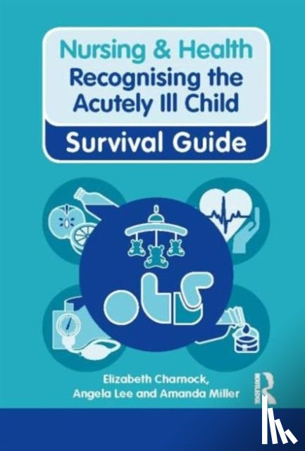 Charnock, Elizabeth, Lee, Angela, Miller, Amanda - Nursing & Health Survival Guide: Recognising the Acutely Ill Child: Early Recognition