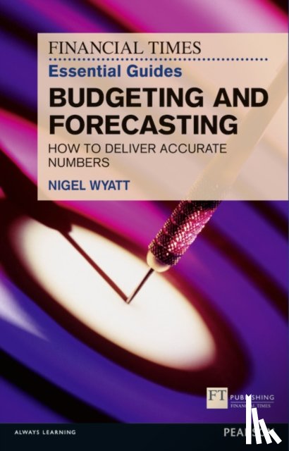 Wyatt, Nigel - Financial Times Essential Guide to Budgeting and Forecasting, The