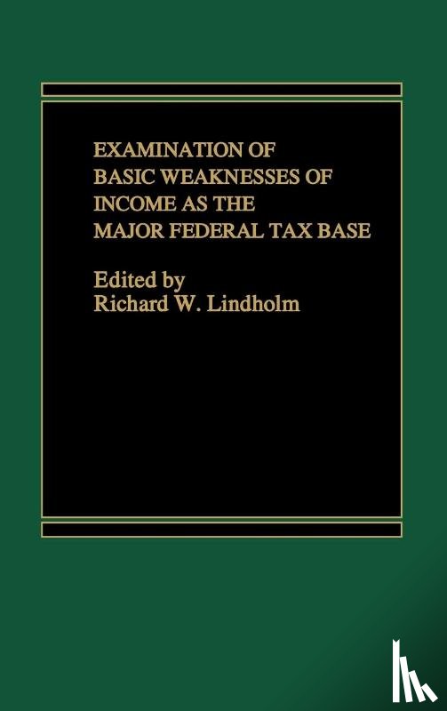 Lindholm, Richard - Examination of Basic Weaknesses of Income as the Major Federal Tax Base