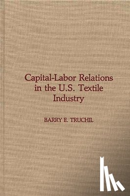 Truchil, Barry E. - Capital-Labor Relations in the U.S. Textile Industry