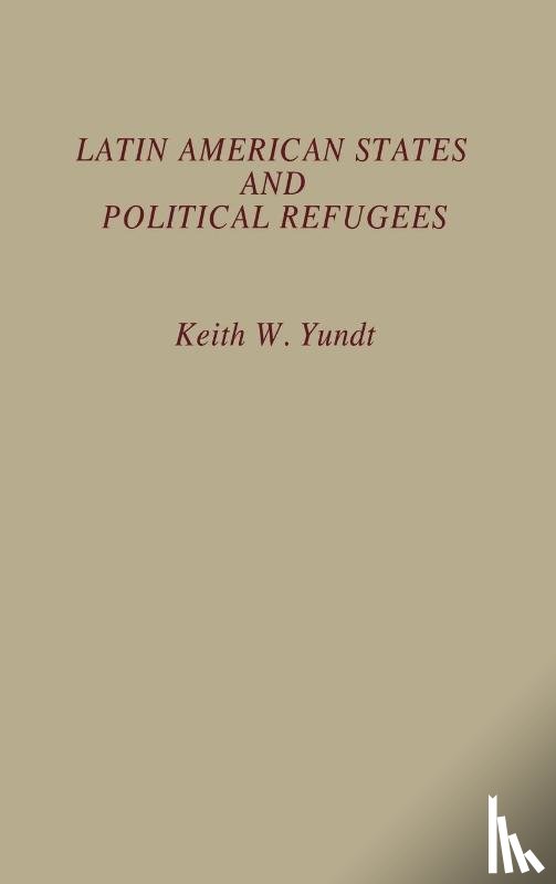 Yundt, Keith W. - Latin American States and Political Refugees