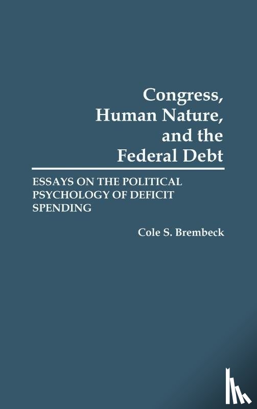 Brembeck, Cole S. - Congress, Human Nature, and the Federal Debt