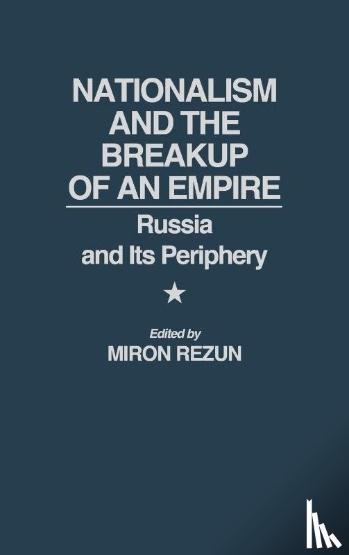 Rezun, Miron - Nationalism and the Breakup of an Empire