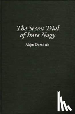 Dornbach, Alajos - The Secret Trial of Imre Nagy