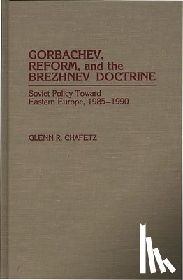 Chafetz, Glenn R. - Gorbachev, Reform, and the Brezhnev Doctrine