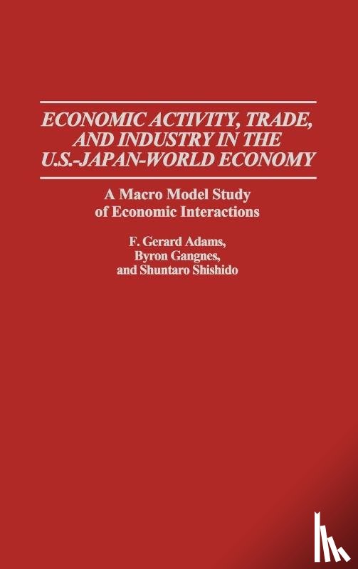 Adams, F. Gerard, Gangnes, Byron, Shishido, Shuntaro - Economic Activity, Trade, and Industry in the U.S.--Japan-World Economy