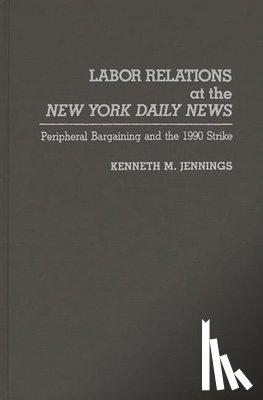 Jennings, Kenneth M. - Labor Relations at the New York Daily News
