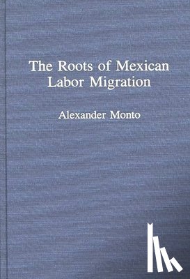 Monto, Alexander V. - The Roots of Mexican Labor Migration