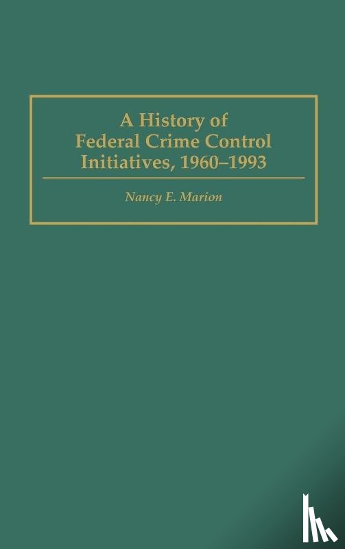 Marion, Nancy E. - A History of Federal Crime Control Initiatives, 1960-1993