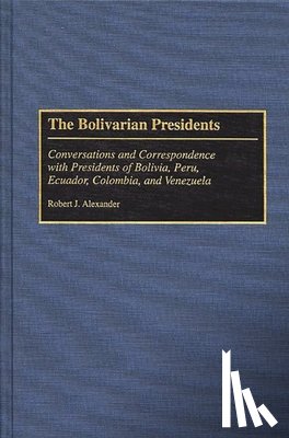 Alexander, Robert J. - The Bolivarian Presidents