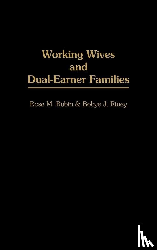 Riney, Bobye J, Rubin, Rose - Working Wives and Dual-Earner Families