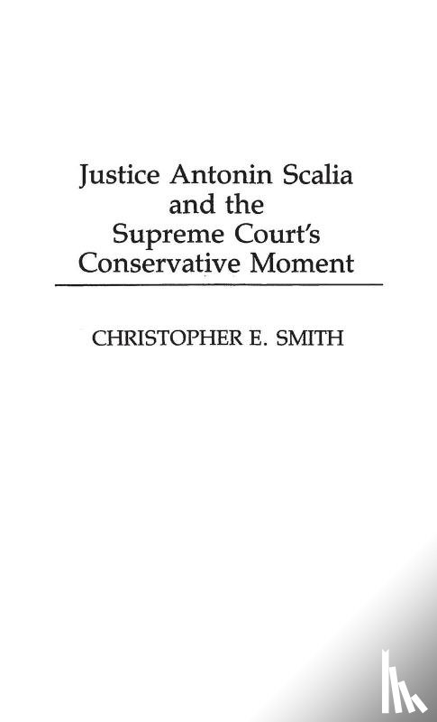 Smith, Christopher - Justice Antonin Scalia and the Supreme Court's Conservative Moment