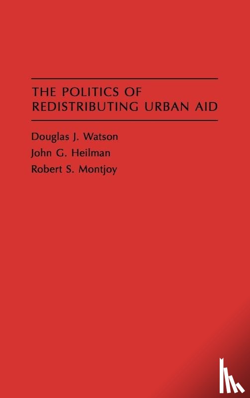 Heilman, John G., Montjoy, Robert, Watson, Douglas J. - The Politics of Redistributing Urban Aid
