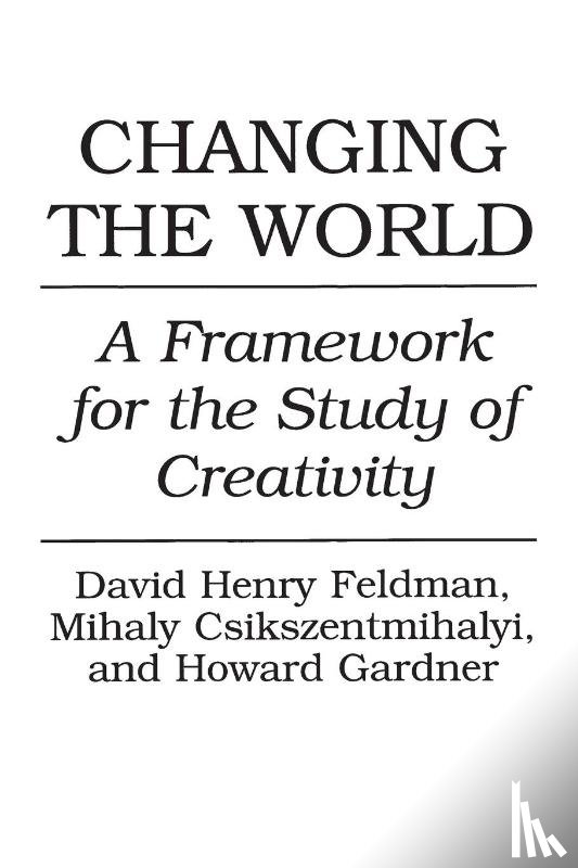 Csikszentmihalyi, Mihaly, Feldman, David H., Gardner, Howard - Changing the World