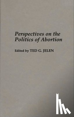 Jelen, Ted G. - Perspectives on the Politics of Abortion