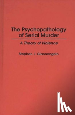 Giannangelo, Stephen J. - The Psychopathology of Serial Murder