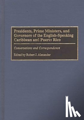Alexander, Robert J. - Presidents, Prime Ministers, and Governors of the English-Speaking Caribbean and Puerto Rico