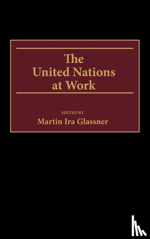 Glassner, Martin I. - The United Nations at Work