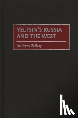 Felkay, Andrew - Yeltsin's Russia and the West