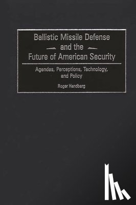 Handberg, Roger - Ballistic Missile Defense and the Future of American Security