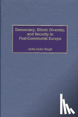 Singh, Anita I. - Democracy, Ethnic Diversity, and Security in Post-Communist Europe