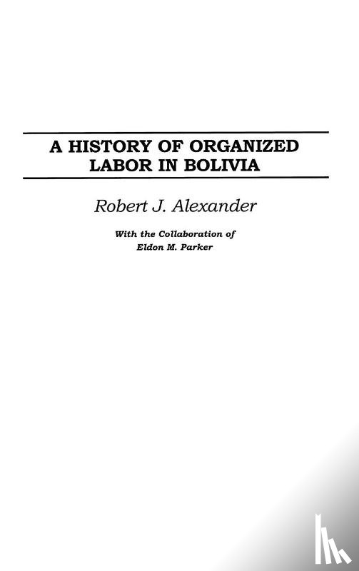 Alexander, Robert J. - A History of Organized Labor in Bolivia