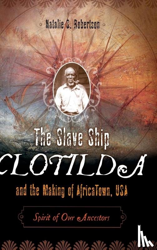 Robertson, Natalie S. - The Slave Ship Clotilda and the Making of AfricaTown, USA