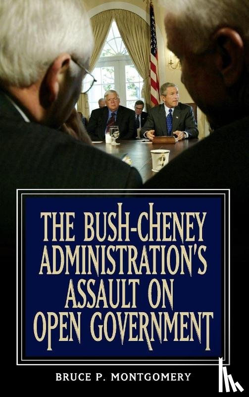Montgomery, Bruce P. - The Bush-Cheney Administration's Assault on Open Government