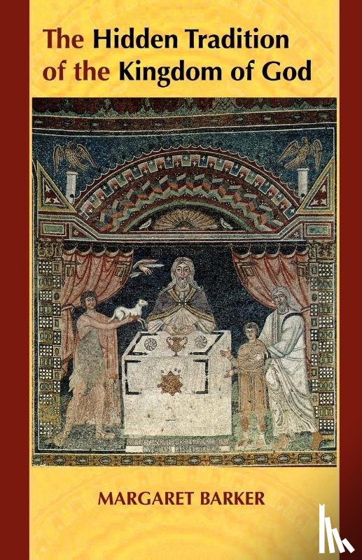 Barker, Margaret - The Hidden Tradition of the Kingdom of God
