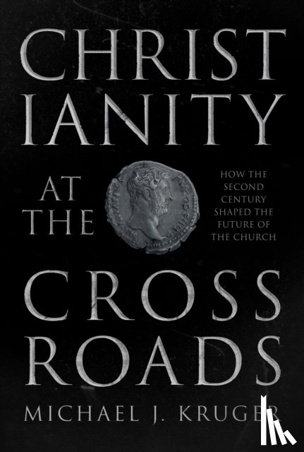 Kruger, Michael J. - Christianity at the Crossroads