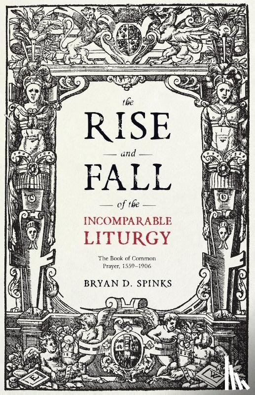 Spinks, Bryan D. - The Rise and Fall of the Incomparable Liturgy