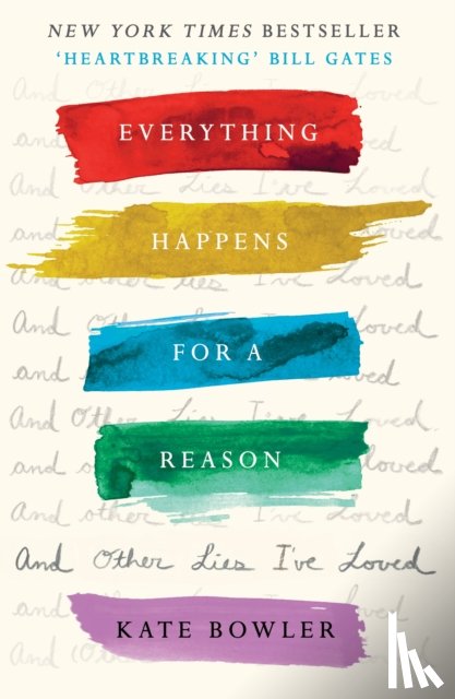 Bowler, Dr Kate - Everything Happens for a Reason and Other Lies I've Loved
