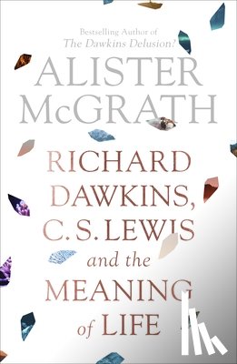 McGrath, Alister, DPhil, DD - Richard Dawkins, C. S. Lewis and the Meaning of Life