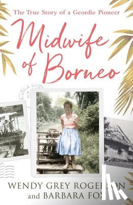 Grey, Wendy, Fox, Barbara - Midwife of Borneo