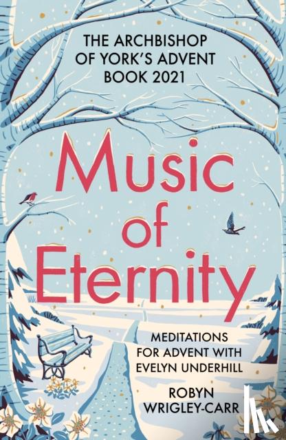 Wrigley-Carr, Dr Robyn - Music of Eternity: Meditations for Advent with Evelyn Underhill